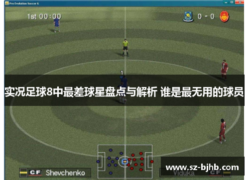 实况足球8中最差球星盘点与解析 谁是最无用的球员