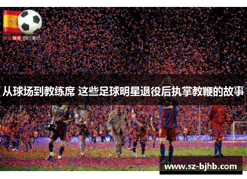 从球场到教练席 这些足球明星退役后执掌教鞭的故事