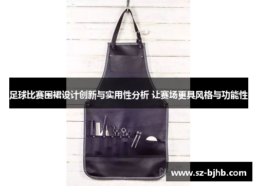 足球比赛围裙设计创新与实用性分析 让赛场更具风格与功能性